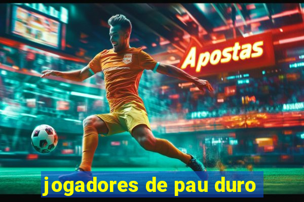 jogadores de pau duro